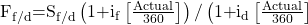 \mathrm{F}}_{\mathrm{f/d}}\mathrm{=}{\mathrm{S}}_{\mathrm{f/d}}\left(\mathrm{1+}{\mathrm{i}}_{\mathrm{f}}\left[\frac{\mathrm{Actual}}{\mathrm{360}}\right]\right)\mathrm{/}\left(\mathrm{1+}{\mathrm{i}}_{\mathrm{d}}\left[\frac{\mathrm{Actual}}{\mathrm{360}}\right]\right