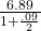 \frac{6.89}{1+\frac{.09}{2}}