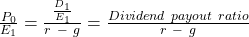  \frac{P_0}{E_1} = \frac{\frac{D_1}{E_1}}{r \ - \ g} = \frac{Dividend \ payout \ ratio}{r \ - \ g}