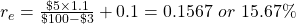 r_e=\frac{\$5\times 1.1}{\$100-\$3}+0.1=0.1567\ or\ 15.67\%