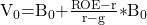 \mathrm{V}}_0\mathrm{=}{\mathrm{B}}_0\mathrm{+}\frac{\mathrm{ROE-r}}{\mathrm{r-g}}\mathrm{*}{\mathrm{B}}_0 