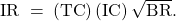 \mathrm{IR\ =\ }\left(\mathrm{TC}\right)\left(\mathrm{IC}\right)\sqrt{\mathrm{BR}}.