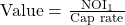 \mathrm{Value=\ }\frac{{\mathrm{NOI}}_{\mathrm{1}}}{\mathrm{Cap\ rate}}