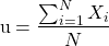  $${\rm uμ}={{\sum^N_{i=1}{X_i}}\over {N}}$$ 