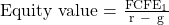 \mathrm{Equity\ value=\ }\frac{\mathrm{FCF}{\mathrm{E}}_{\mathrm{1}}}{\mathrm{r\ -\ g}}