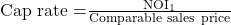 \mathrm{Cap\ rate=}\frac{{\mathrm{NOI}}_{\mathrm{1}}}{\mathrm{Comparable\ sales\ price}}