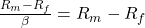 \frac{R_m - R_f}{\beta} = R_m - R_f