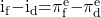 {\mathrm{i}}_{\mathrm{f}}\mathrm{-}{\mathrm{i}}_{\mathrm{d}}\mathrm{=}{\mathrm{\pi }}^{\mathrm{e}}_{\mathrm{f}}\mathrm{-}{\mathrm{\pi }}^{\mathrm{e}}_{\mathrm{d}