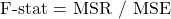  \begin{enumerate} \item F-stat = MSR / MSE 