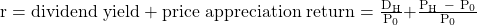 \mathrm{r=dividend\ yield+price\ appreciation\ return=\ }\frac{{\mathrm{D}}_{\mathrm{H}}}{{\mathrm{P}}_0}\mathrm{+}\frac{{\mathrm{P}}_{\mathrm{H}}\mathrm{\ -\ }{\mathrm{P}}_0}{{\mathrm{P}}_0}