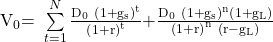 {\mathrm{V}}_0\mathrm{=\ }\sum\limits_{t=1}^{N}{\frac{{\mathrm{D}}_{\mathrm{0\ }}{\left(\mathrm{1+}{\mathrm{g}}_{\mathrm{s}}\right)}^{\mathrm{t}}}{{\left(\mathrm{1+r}\right)}^{\mathrm{t}}}}\mathrm{+}\frac{{\mathrm{D}}_{0\mathrm{\ }}{\left(\mathrm{1+}{\mathrm{g}}_{\mathrm{s}}\right)}^{\mathrm{n}}\left(\mathrm{1+}{\mathrm{g}}_{\mathrm{L}}\right)}{{\left(\mathrm{1+r}\right)}^{\mathrm{n}}\mathrm{\ }\left(\mathrm{r-}{\mathrm{g}}_{\mathrm{L}}\right)} 