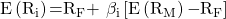 \mathrm{E}\left({\mathrm{R}}_{\mathrm{i}}\right)\mathrm{=}{\mathrm{R}}_{\mathrm{F}}\mathrm{+\ }{\mathrm{\beta }}_{\mathrm{i}}\left[\mathrm{E}\left({\mathrm{R}}_{\mathrm{M}}\right)\mathrm{-}{\mathrm{R}}_{\mathrm{F}}\right]